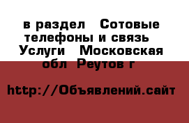  в раздел : Сотовые телефоны и связь » Услуги . Московская обл.,Реутов г.